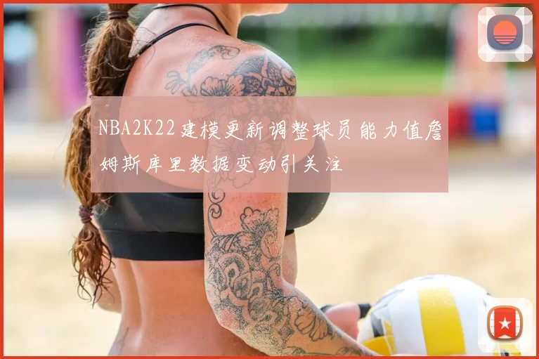 NBA2K22建模更新调整球员能力值詹姆斯库里数据变动引关注