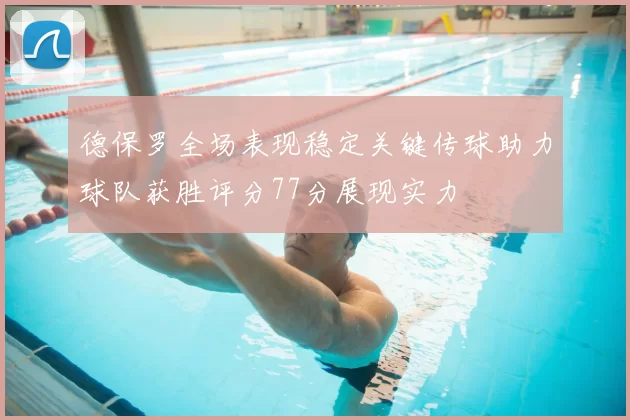 德保罗全场表现稳定关键传球助力球队获胜评分77分展现实力