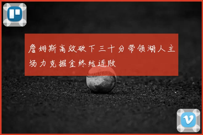 詹姆斯高效砍下三十分带领湖人主场力克掘金终结连败
