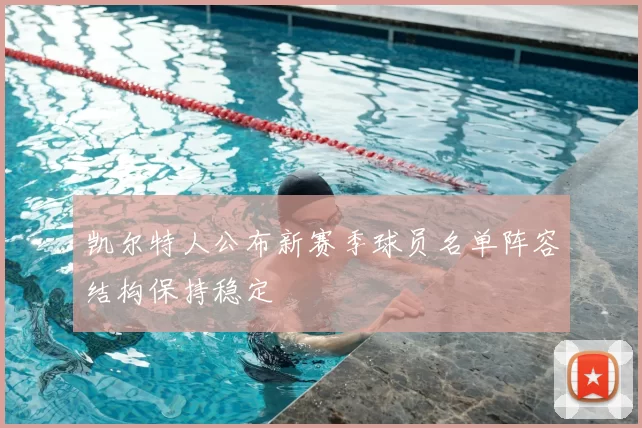 凯尔特人公布新赛季球员名单阵容结构保持稳定