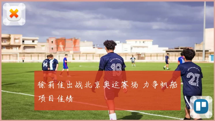 徐莉佳出战北京奥运赛场 力争帆船项目佳绩