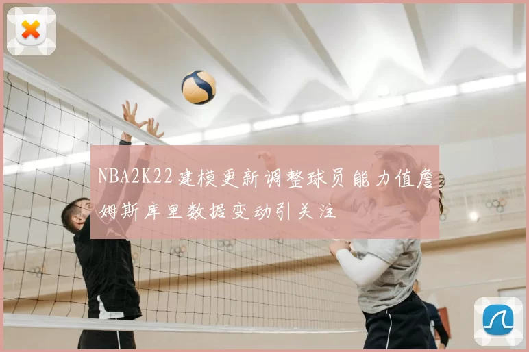 NBA2K22建模更新调整球员能力值詹姆斯库里数据变动引关注
