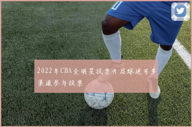 2022年CBA全明星投票开启球迷可多渠道参与投票