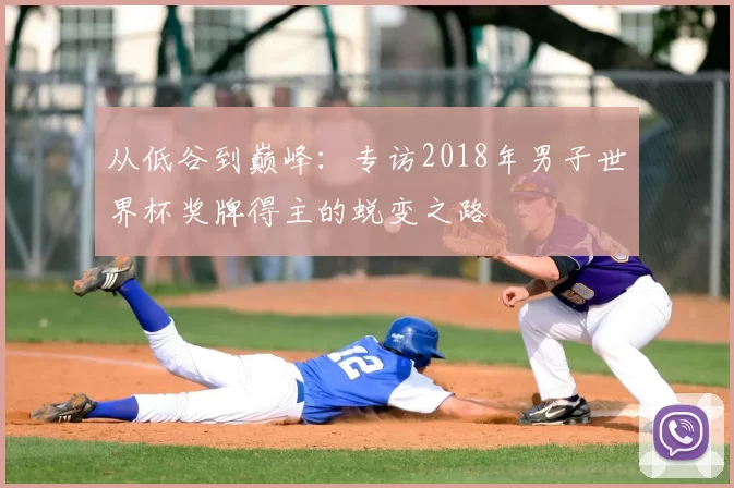 从低谷到巅峰:专访2018年男子世界杯奖牌得主的蜕变之路